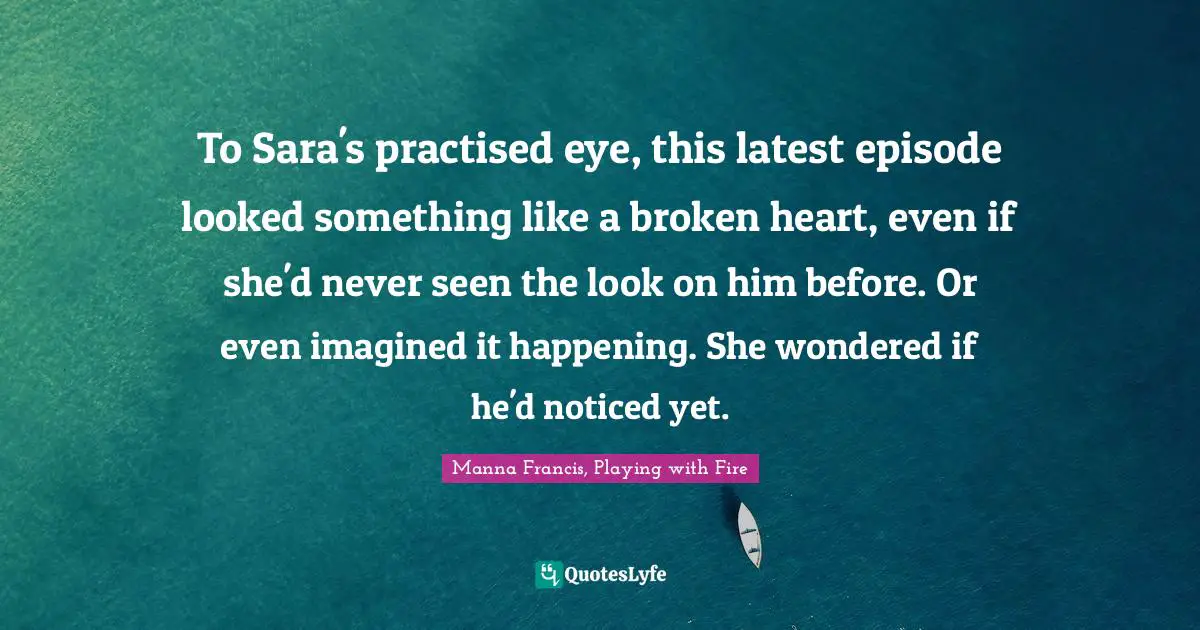 To Sara's practised eye, this latest episode looked something like a broken heart, even if she'd never seen the look on him before. Or even imagined it happening. She wondered if he'd noticed yet.