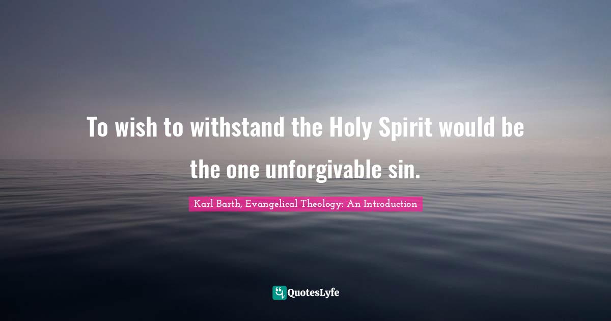 To wish to withstand the Holy Spirit would be the one unforgivable sin.