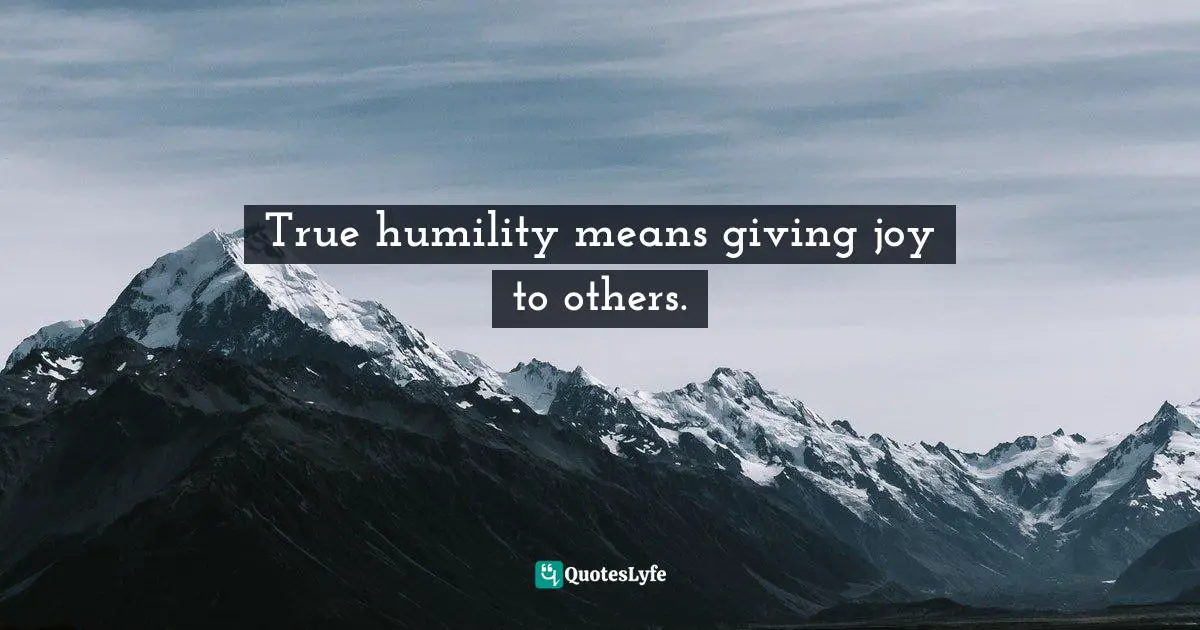 E.G. Daily Quotes: "True humility means giving joy to others."