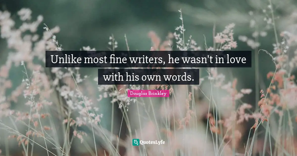 Unlike most fine writers, he wasn't in love with his own words.
