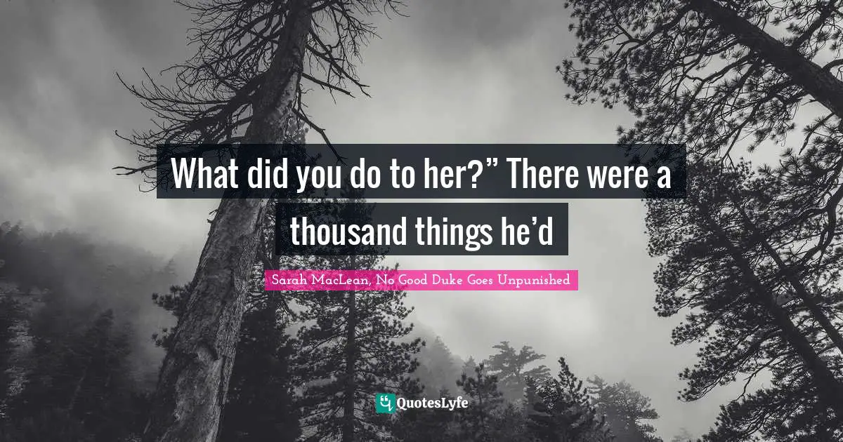 Sarah MacLean, No Good Duke Goes Unpunished Quotes: "What did you do to her?” There were a thousand things he’d"