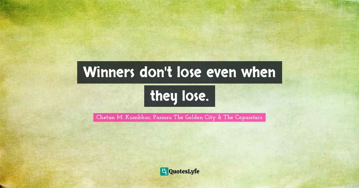 Winning Attitude Quotes: "Winners don't lose even when they lose."