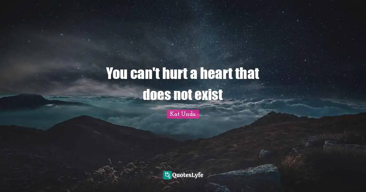 You can't hurt a heart that does not exist
