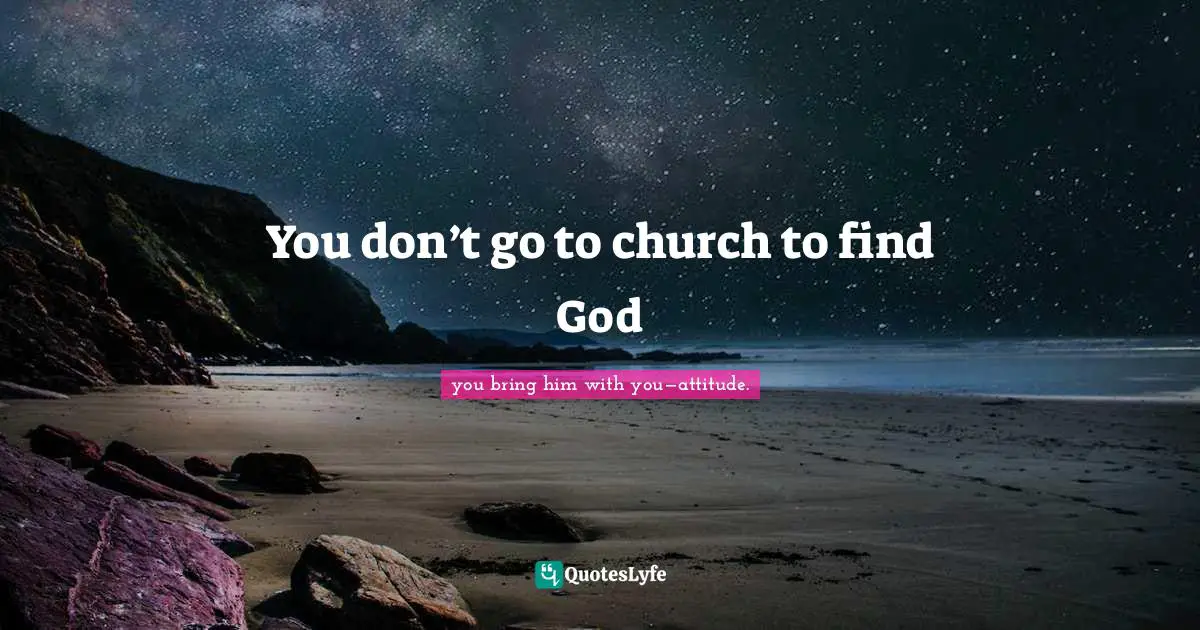 You don’t go to church to find God