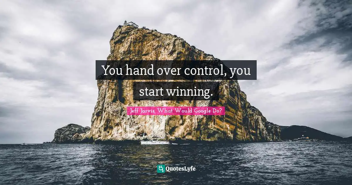 You hand over control, you start winning.