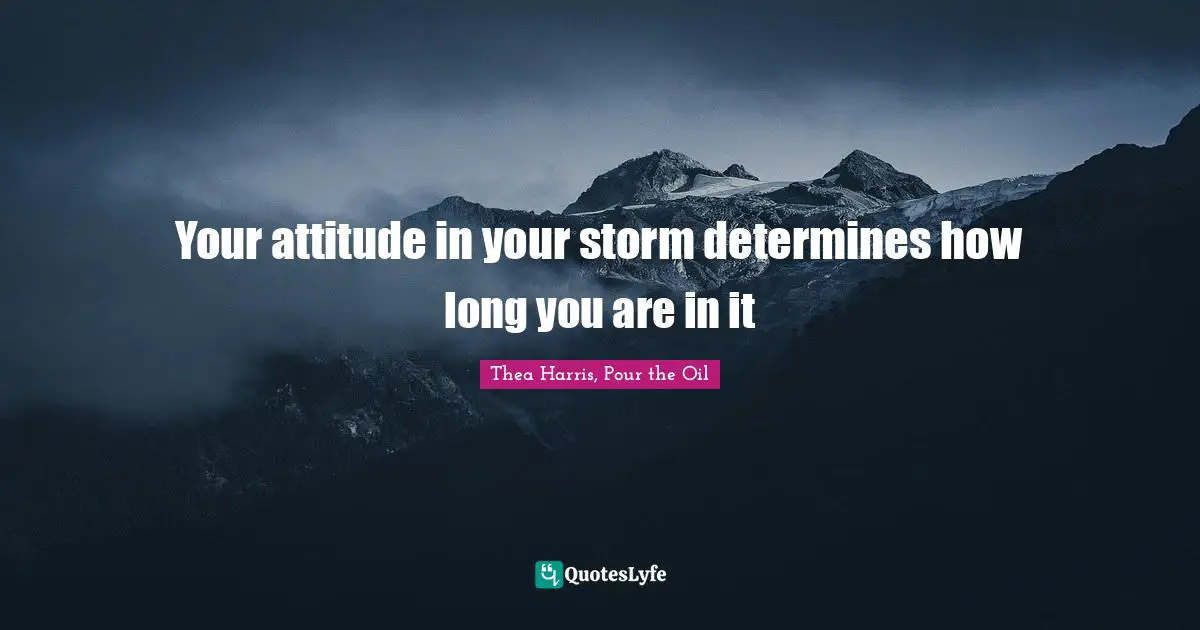 Your attitude in your storm determines how long you are in it