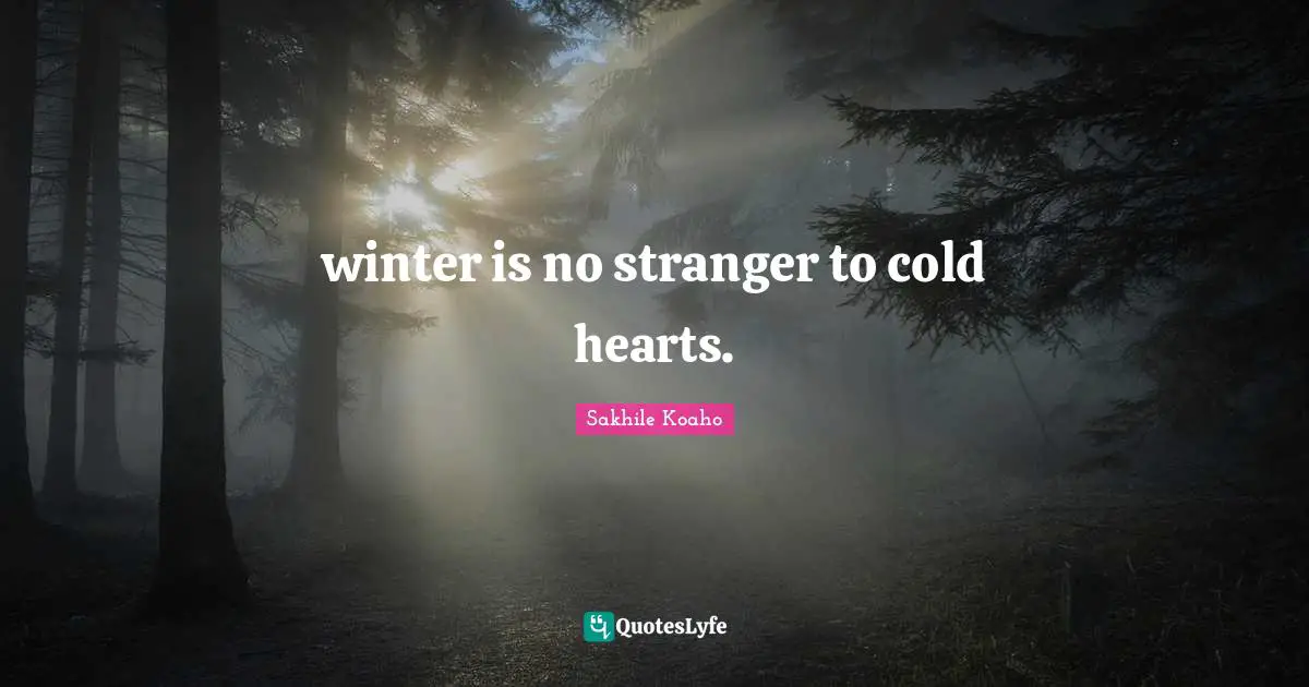winter is no stranger to cold hearts.