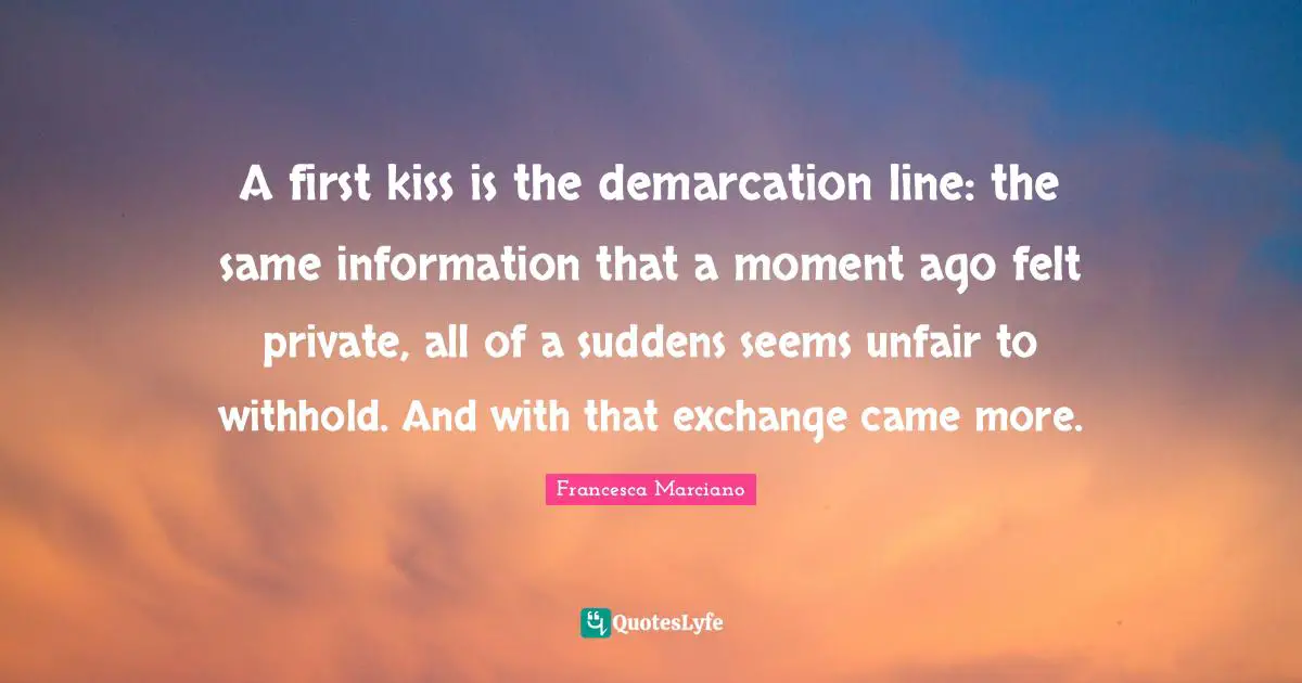 A first kiss is the demarcation line: the same information that a moment ago felt private, all of a suddens seems unfair to withhold. And with that exchange came more.
