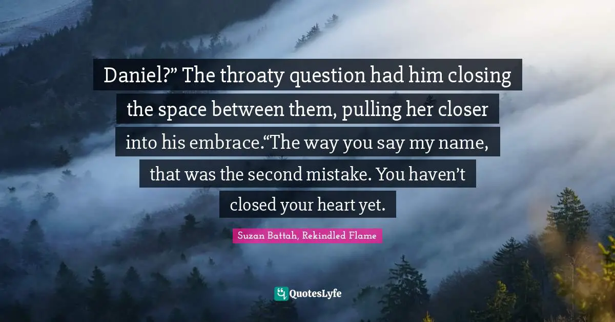 Daniel?” The throaty question had him closing the space between them, pulling her closer into his embrace.“The way you say my name, that was the second mistake. You haven’t closed your heart yet.