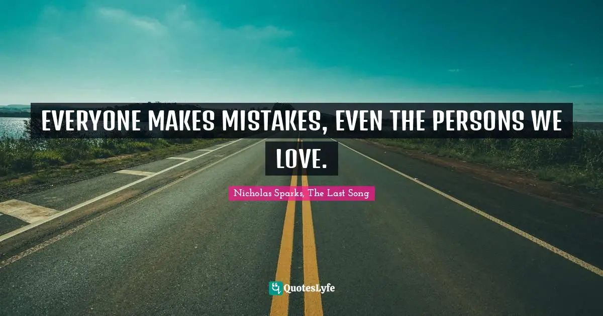 EVERYONE MAKES MISTAKES, EVEN THE PERSONS WE LOVE.