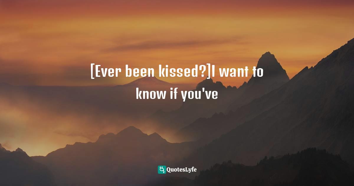 [Ever been kissed?]I want to know if you've