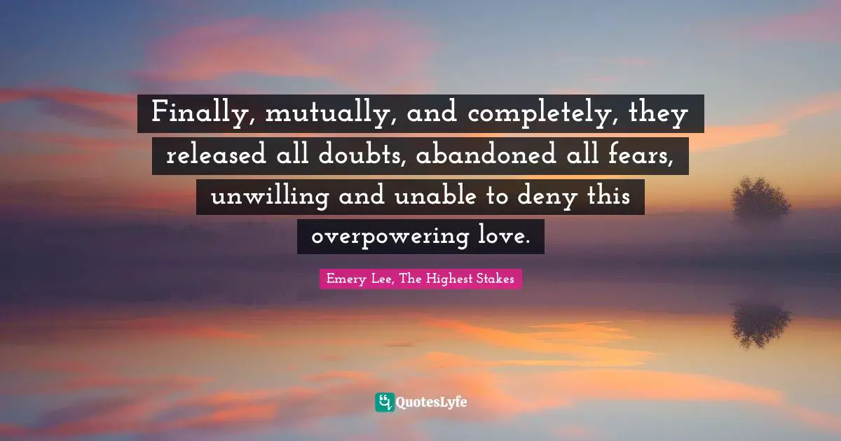 Robert Quotes: "Finally, mutually, and completely, they released all doubts, abandoned all fears, unwilling and unable to deny this overpowering love."