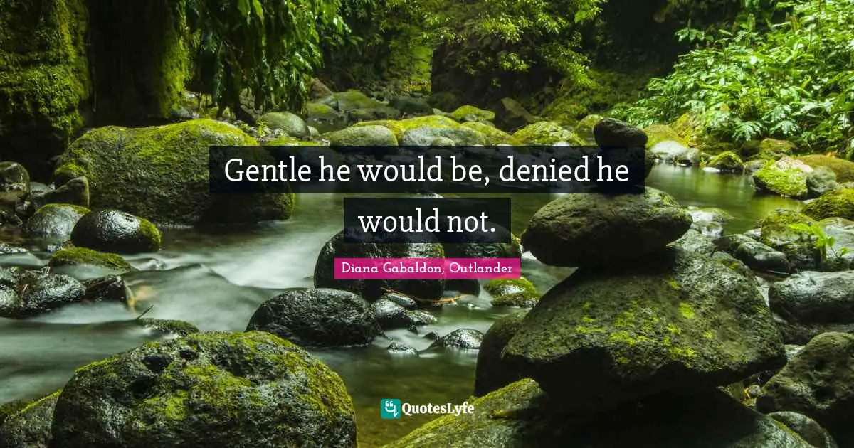 Time Travel Quotes: "Gentle he would be, denied he would not."