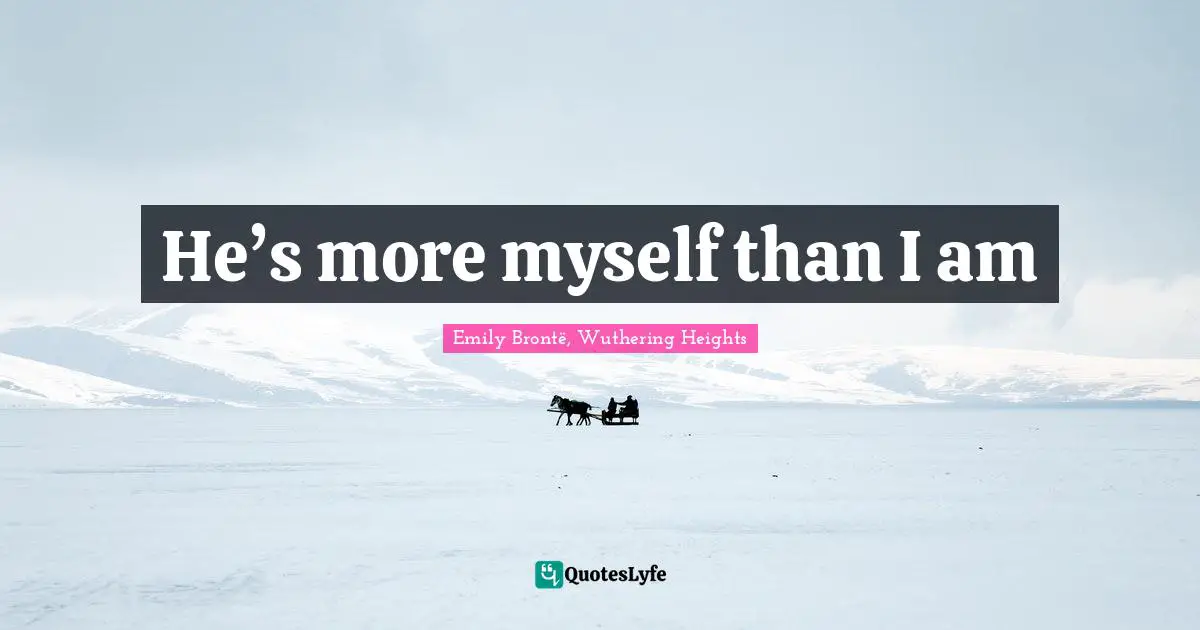 He’s more myself than I am