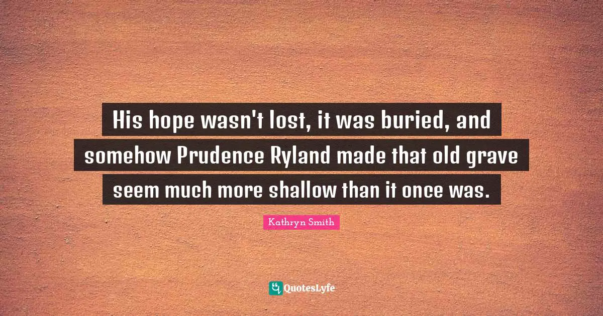 His hope wasn't lost, it was buried, and somehow Prudence Ryland made that old grave seem much more shallow than it once was.