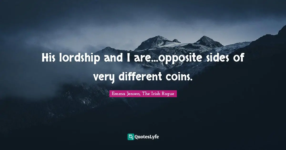 His lordship and I are...opposite sides of very different coins.