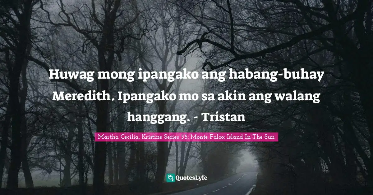 Huwag mong ipangako ang habang-buhay Meredith. Ipangako mo sa akin ang walang hanggang. - Tristan