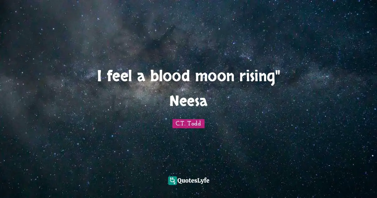 I feel a blood moon rising" Neesa