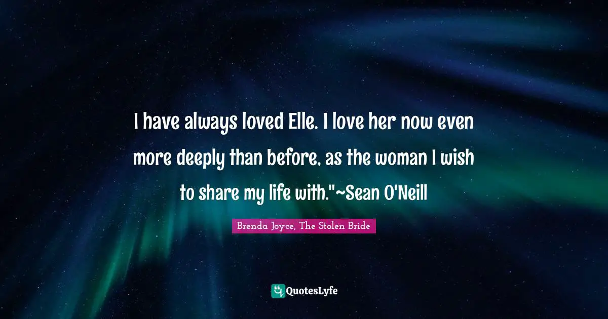 I have always loved Elle. I love her now even more deeply than before, as the woman I wish to share my life with."~Sean O'Neill