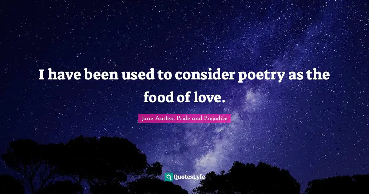 I have been used to consider poetry as the food of love.