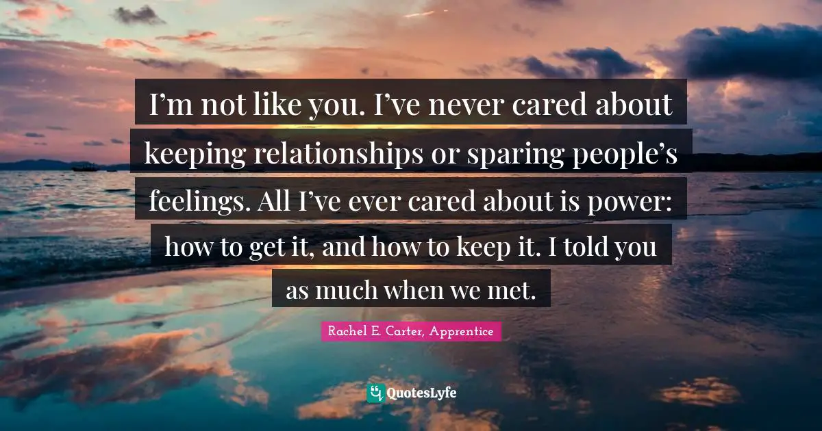 Fantasy Young Adult Quotes: "I’m not like you. I’ve never cared about keeping relationships or sparing people’s feelings. All I’ve ever cared about is power: how to get it, and how to keep it. I told you as much when we met."