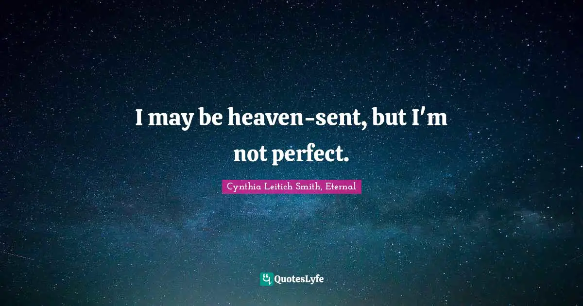 I may be heaven-sent, but I'm not perfect.