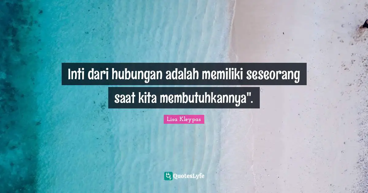 Inti dari hubungan adalah memiliki seseorang saat kita membutuhkannya".