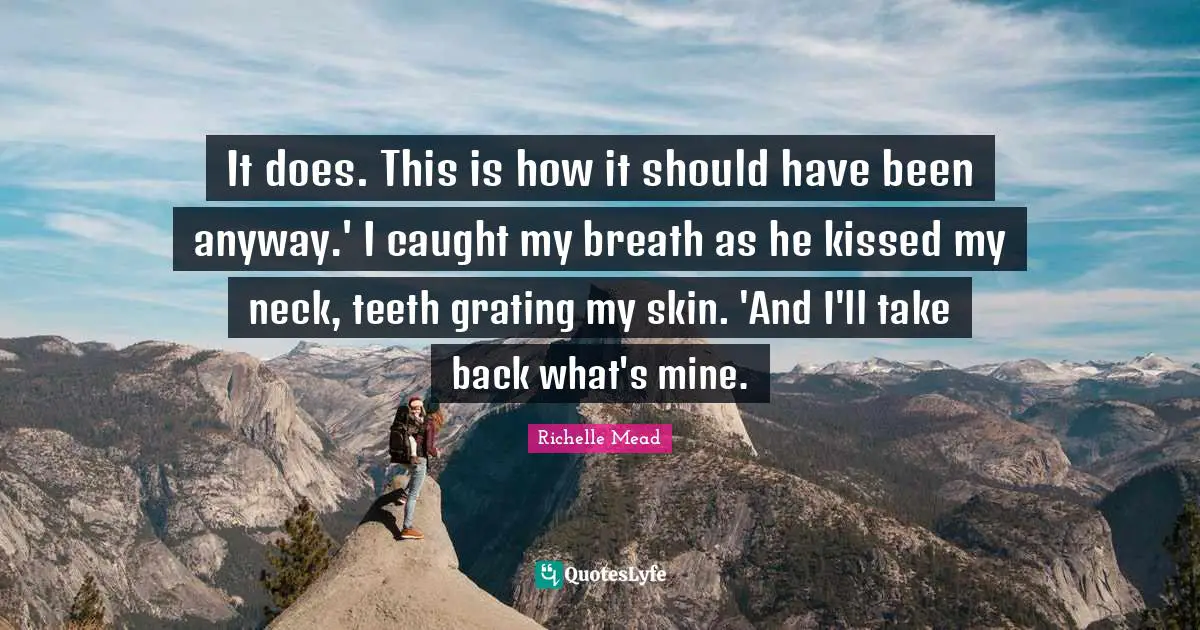 It does. This is how it should have been anyway.' I caught my breath as he kissed my neck, teeth grating my skin. 'And I'll take back what's mine.