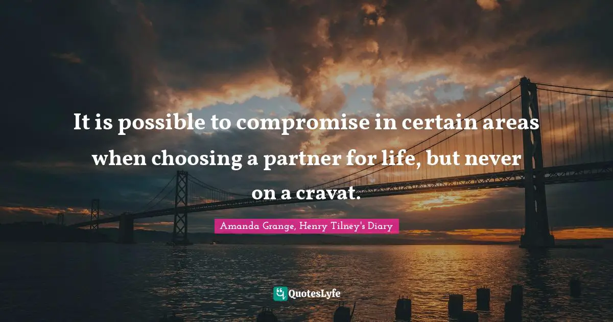 It is possible to compromise in certain areas when choosing a partner for life, but never on a cravat.