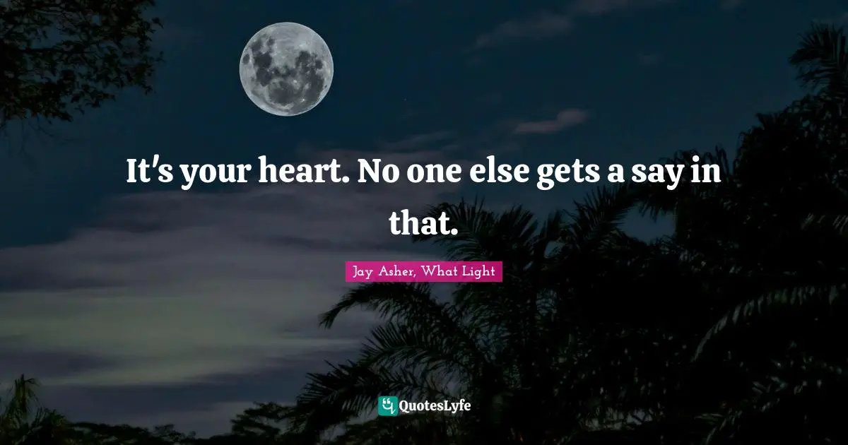 It's your heart. No one else gets a say in that.