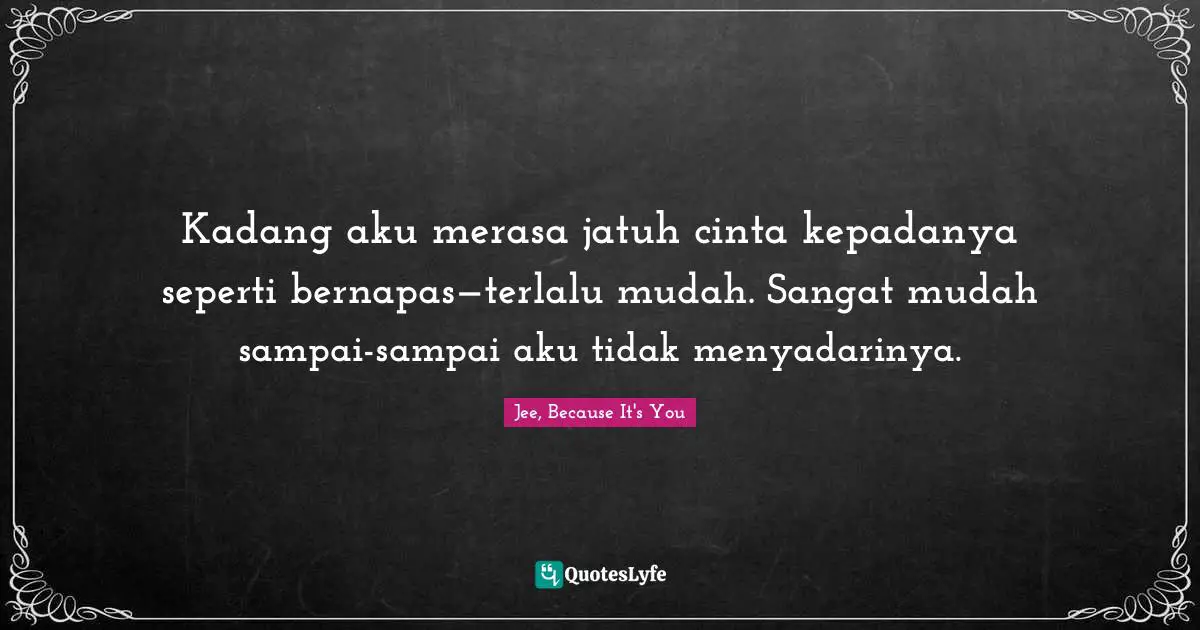 Kadang aku merasa jatuh cinta kepadanya seperti bernapas—terlalu mudah. Sangat mudah sampai-sampai aku tidak menyadarinya.