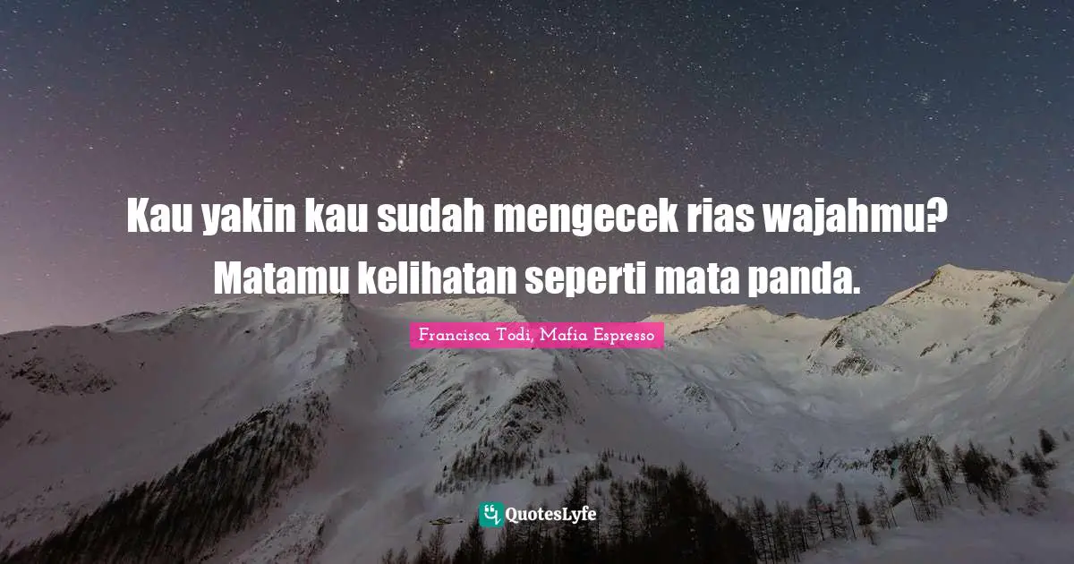 Kau yakin kau sudah mengecek rias wajahmu? Matamu kelihatan seperti mata panda.