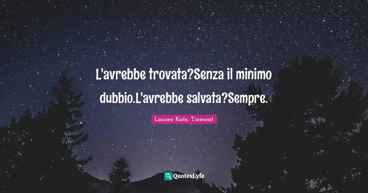 L'avrebbe trovata?Senza il minimo dubbio.L'avrebbe salvata?Sempre.