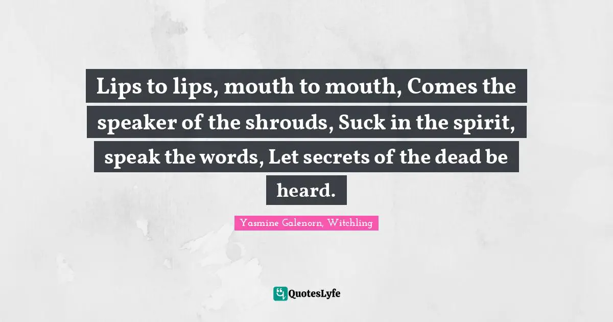 Paranormal Romance Quotes: "Lips to lips, mouth to mouth, Comes the speaker of the shrouds, Suck in the spirit, speak the words, Let secrets of the dead be heard."