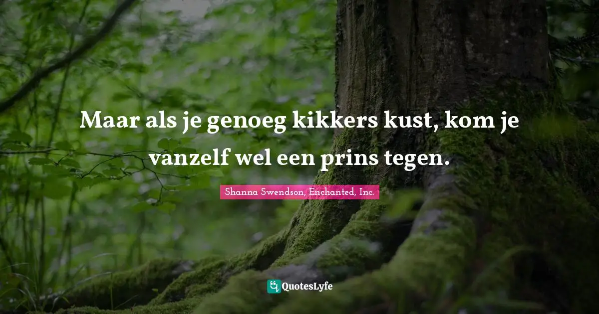 Maar als je genoeg kikkers kust, kom je vanzelf wel een prins tegen.