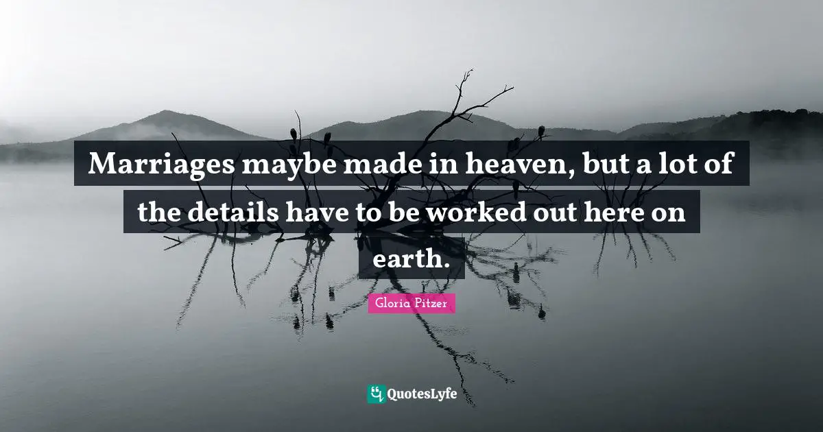 Marriages maybe made in heaven, but a lot of the details have to be worked out here on earth.