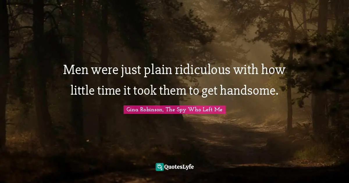 Men were just plain ridiculous with how little time it took them to get handsome.