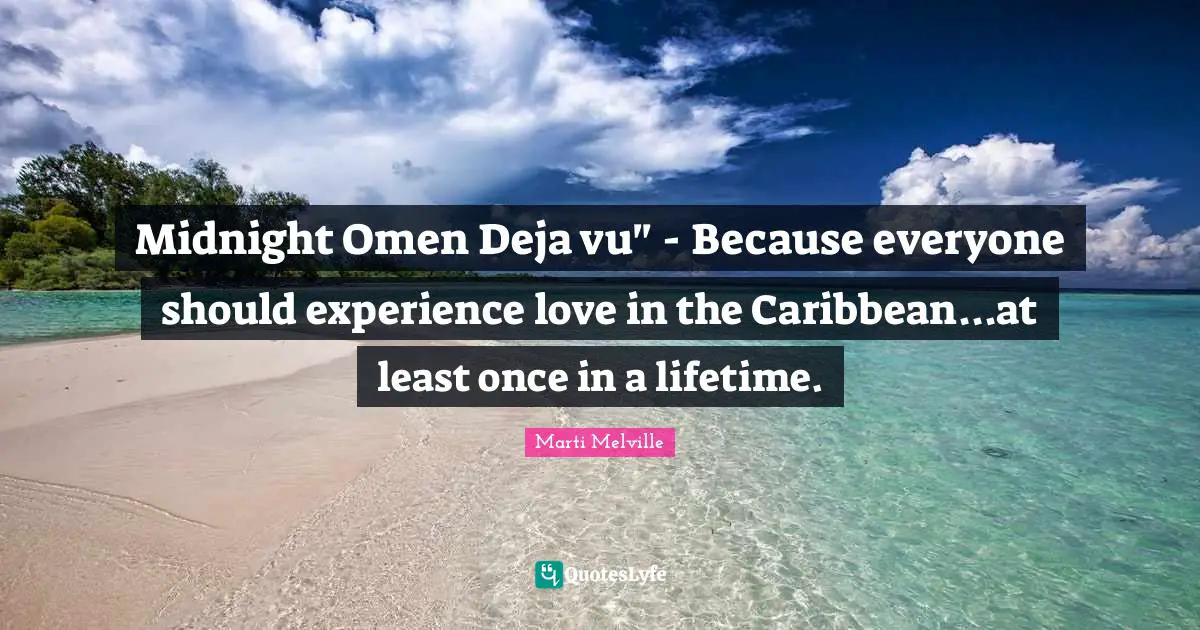 Deja Vu Quotes: "Midnight Omen Deja vu" - Because everyone should experience love in the Caribbean...at least once in a lifetime."