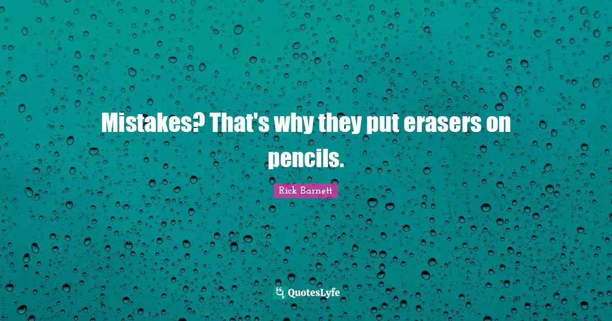 Mistakes? That's why they put erasers on pencils.