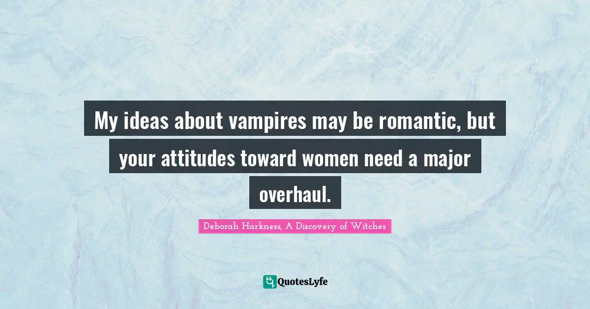 My ideas about vampires may be romantic, but your attitudes toward women need a major overhaul.