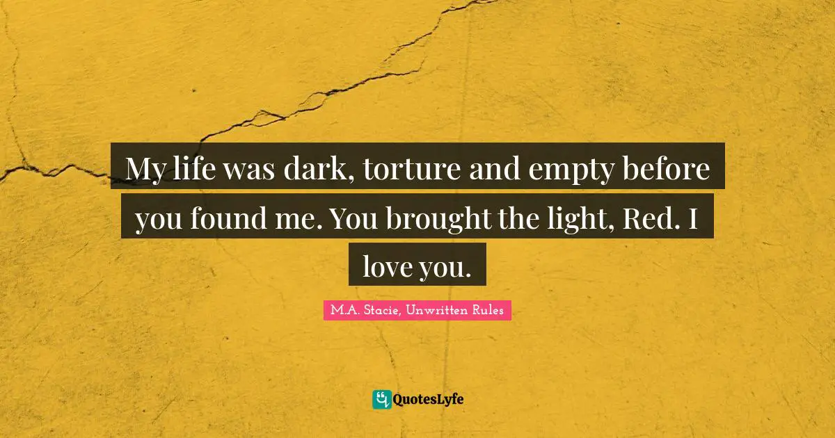 My life was dark, torture and empty before you found me. You brought the light, Red. I love you.