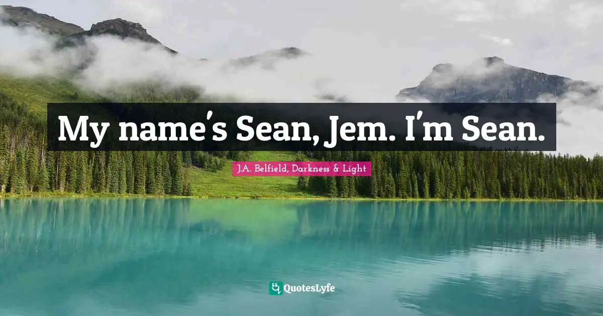 My name's Sean, Jem. I'm Sean.