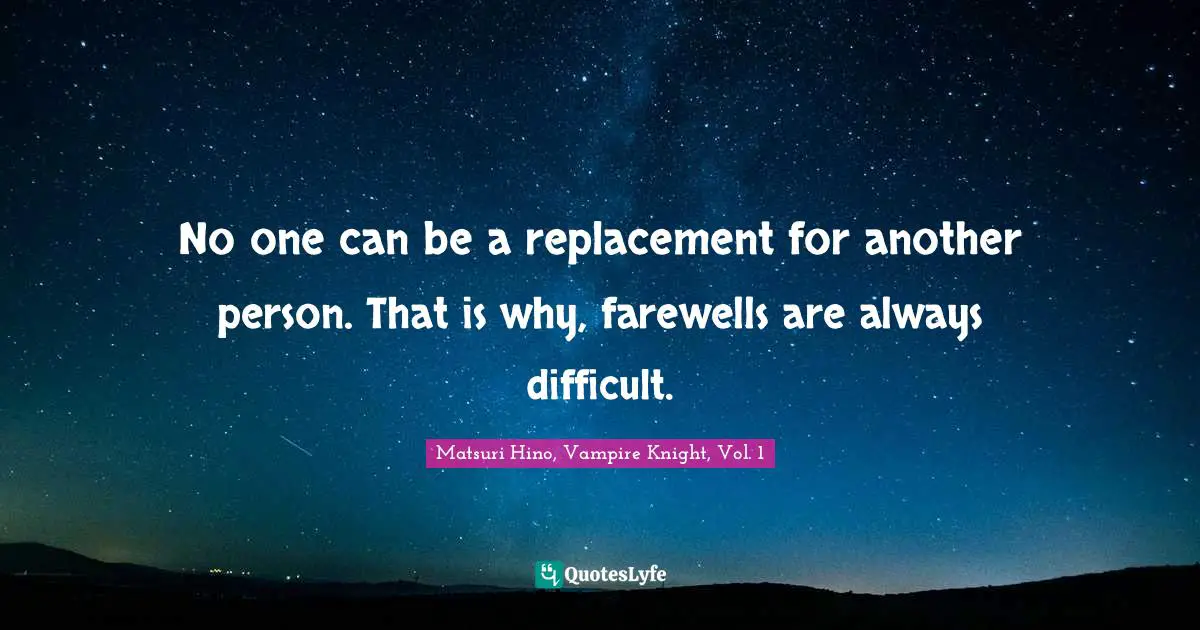 No One Can Be A Replacement For Another Person That Is Why Farewells Quote By Matsuri Hino Vampire Knight Vol 1 Quoteslyfe