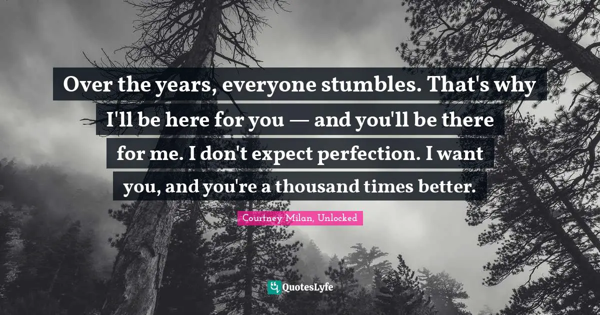 Over the years, everyone stumbles. That's why I'll be here for you — and you'll be there for me. I don't expect perfection. I want you, and you're a thousand times better.