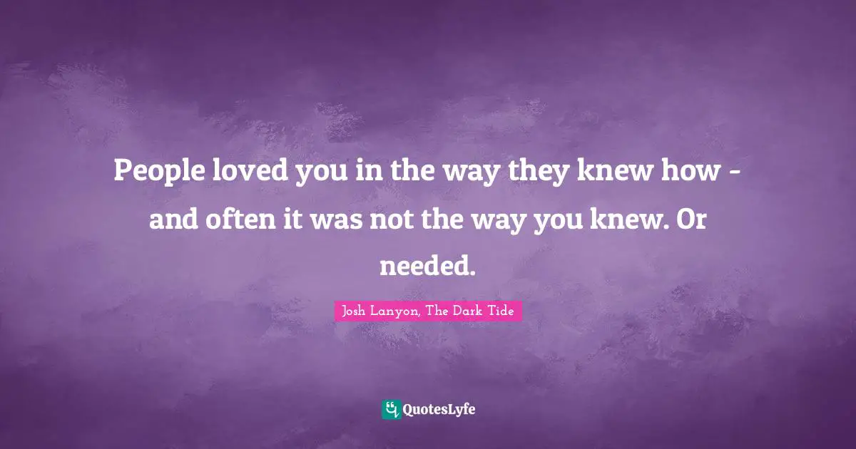 People loved you in the way they knew how - and often it was not the way you knew. Or needed.