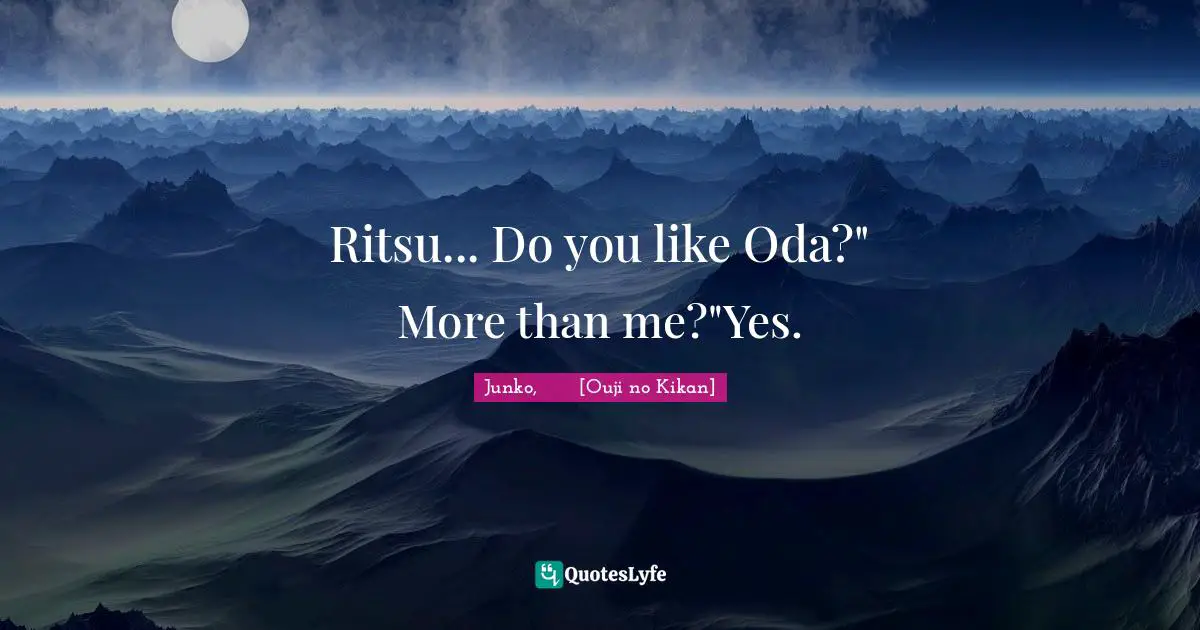 Ritsu... Do you like Oda?" More than me?"Yes.