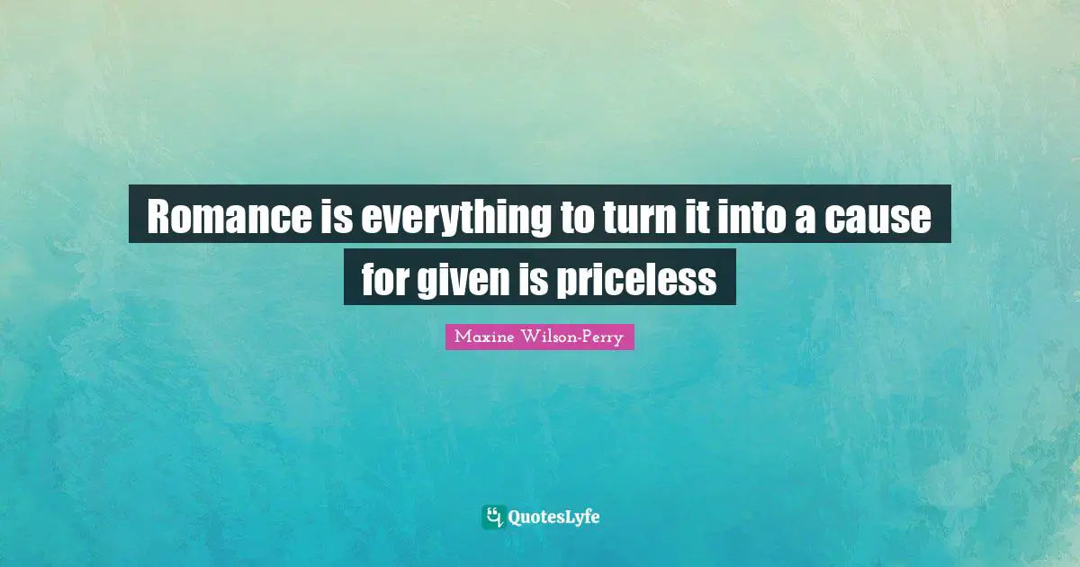 Romance is everything to turn it into a cause for given is priceless