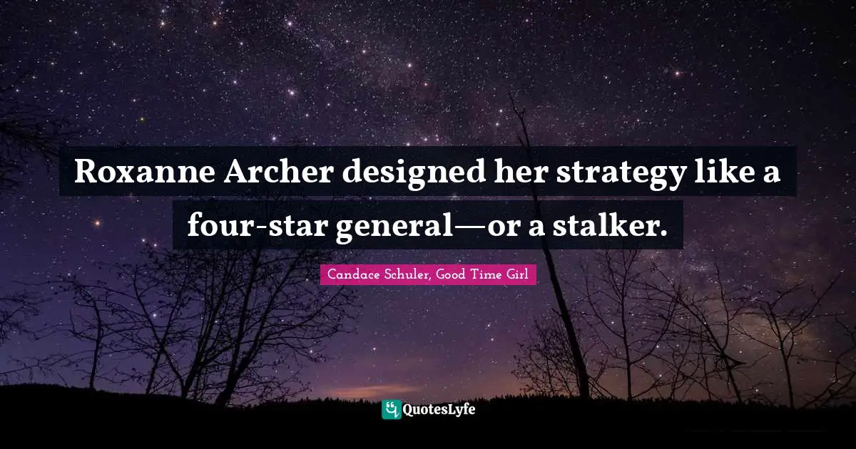 Roxanne Archer designed her strategy like a four-star general—or a stalker.