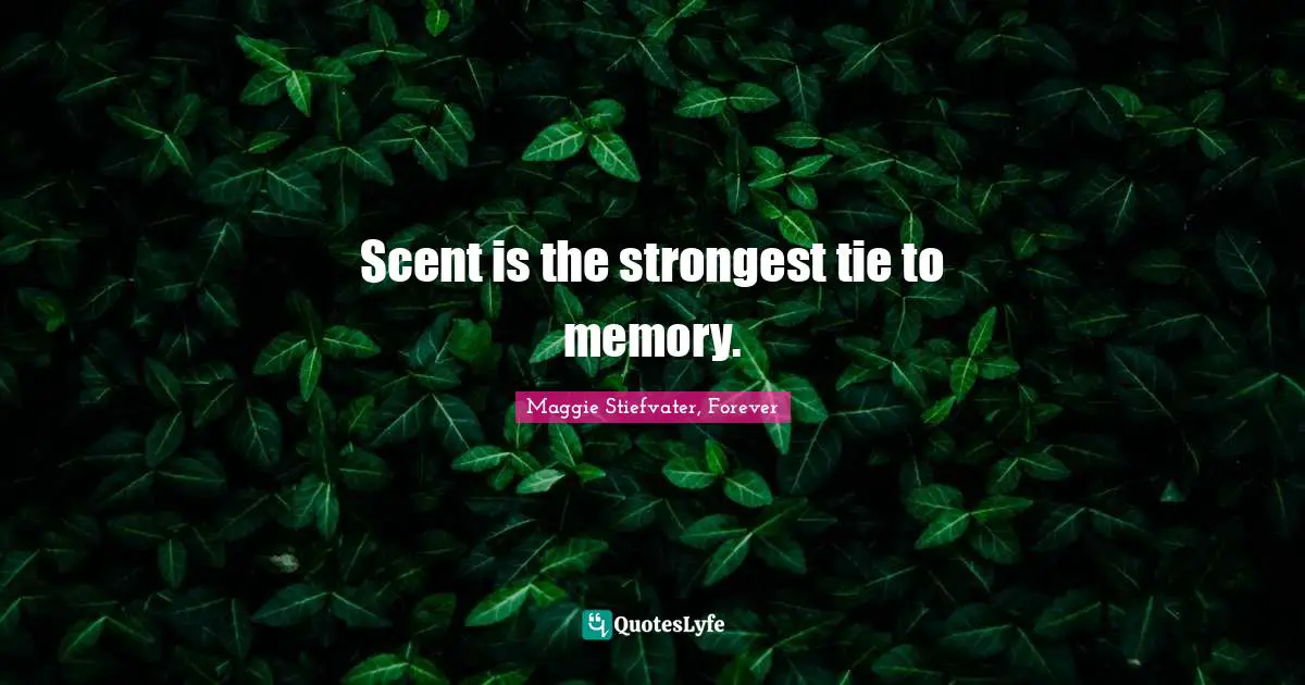 Scent is the strongest tie to memory.
