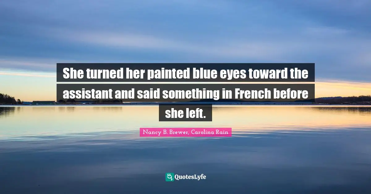 She turned her painted blue eyes toward the assistant and said something in French before she left.